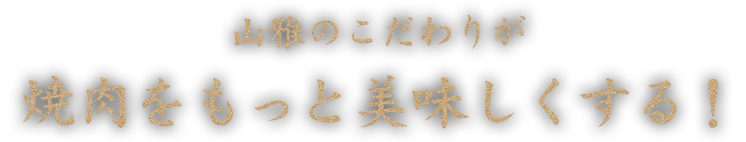 山雅のこだわりが焼肉をもっと美味しくする！